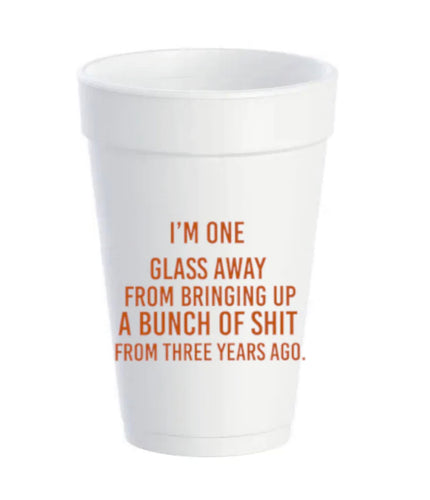 I’m One Glass Away….. Styrofoam Cups